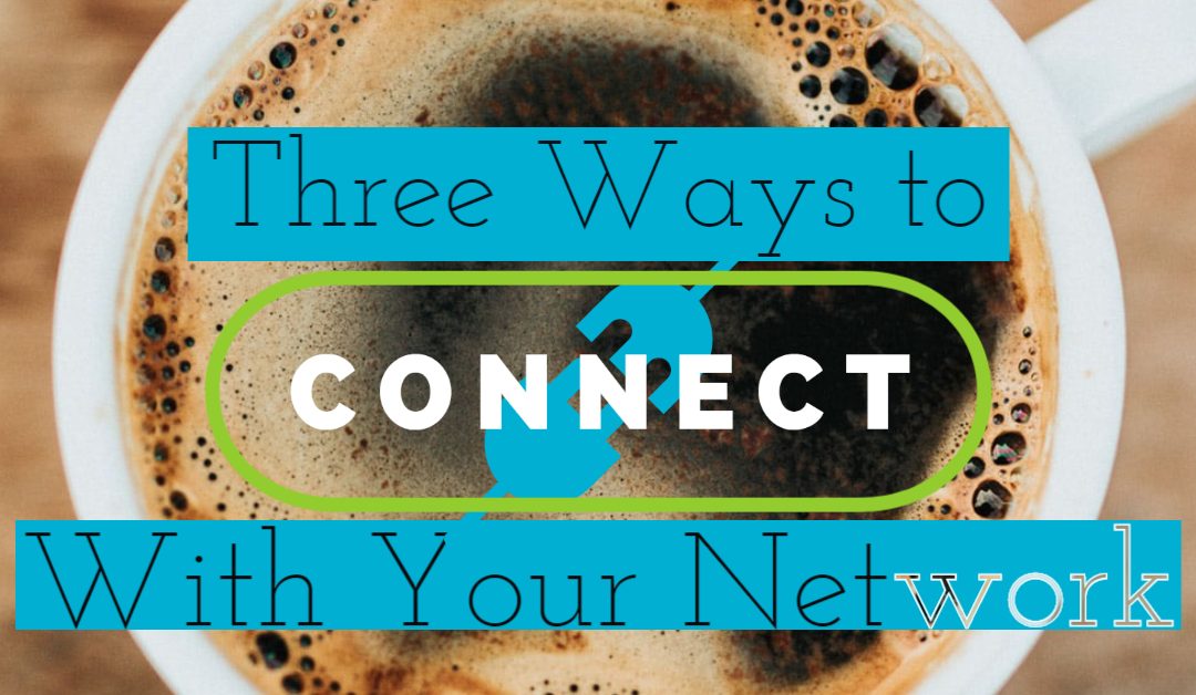 Three Ways to Connect With Your Network