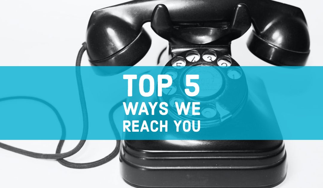 Top 5 Ways We Reach You