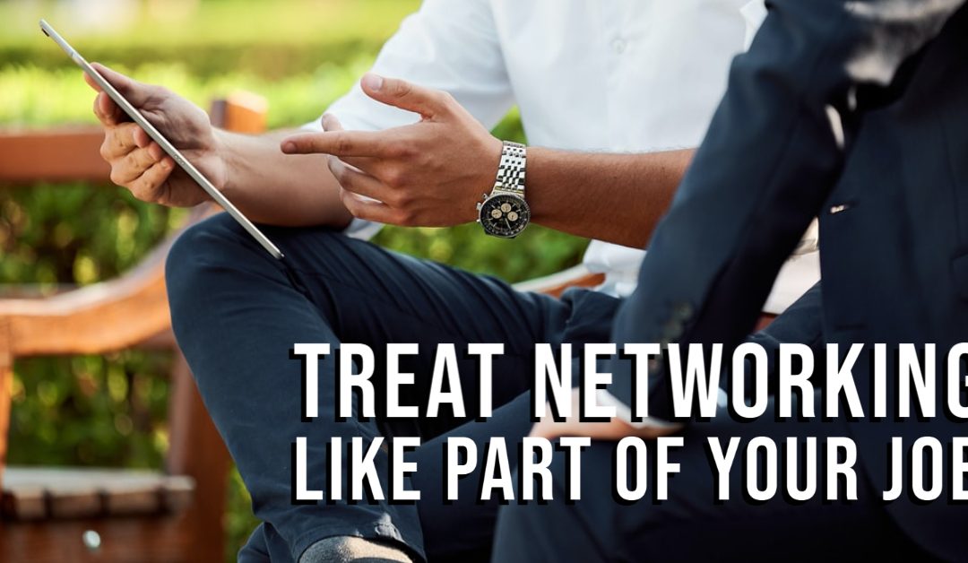 Treat Networking Like Part Of Your Job
